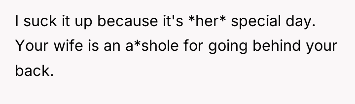 I suck it up because it's *her* special day. Your...