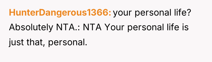HunterDangerous1366 your personal life? Absolutely NTA.: NTA Your personal life...