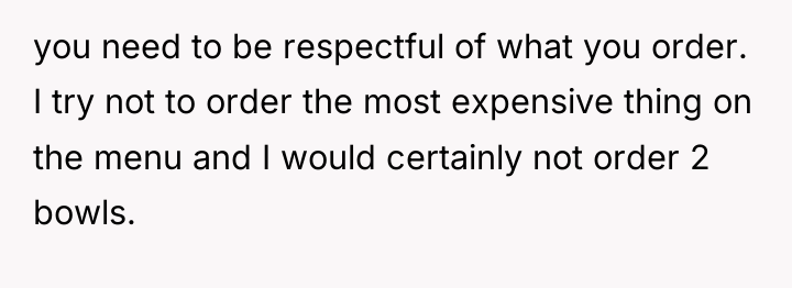 you need to be respectful of what you order. I...