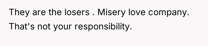 They are the losers . Misery love company. That's not...