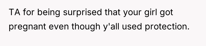 TA for being surprised that your girl got pregnant even...