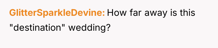 GlitterSparkleDevine How far away is this "destination" wedding?