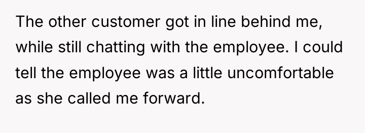 The other customer got in line behind me, while still...