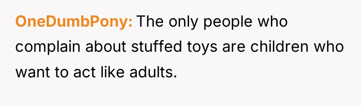 OneDumbPony The only people who complain about stuffed toys are...