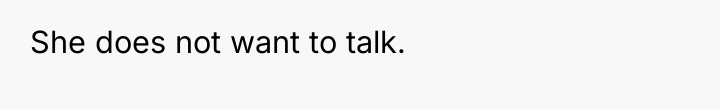She does not want to talk.