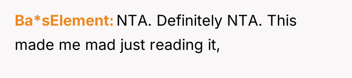 Ba*sElement NTA. Definitely NTA. This made me mad just reading...
