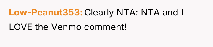 Low-Peanut353 Clearly NTA: NTA and I LOVE the Venmo comment!