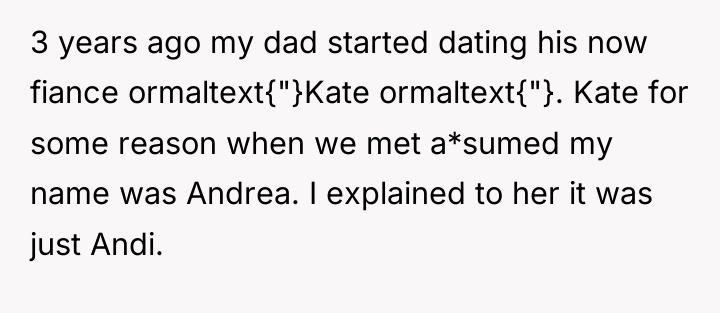 3 years ago my dad started dating his now fiance...