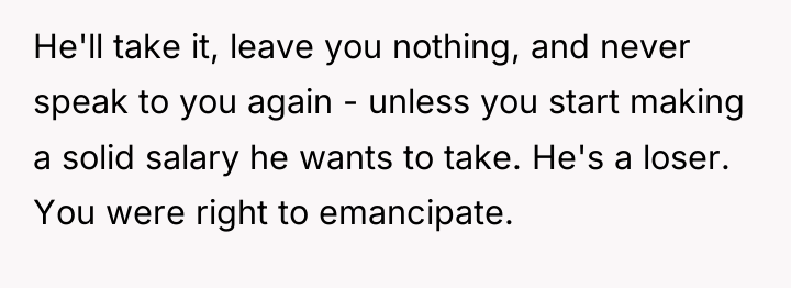 He'll take it, leave you nothing, and never speak to...