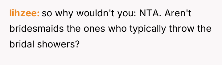 lihzee so why wouldn't you: NTA. Aren't bridesmaids the ones...