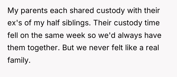 My parents each shared custody with their ex's of my...