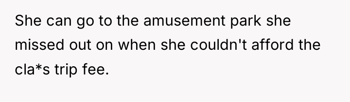 She can go to the amusement park she missed out...