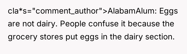 cla*s="comment_author">AlabamAlum: Eggs are not dairy. People confuse it because the...
