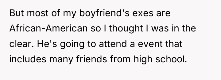But most of my boyfriend's exes are African-American so I...