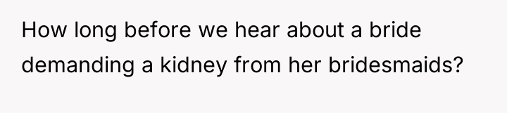 How long before we hear about a bride demanding a...