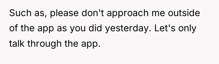 Such as, please don't approach me outside of the app...