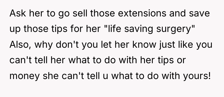 Ask her to go sell those extensions and save up...