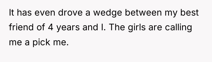 It has even drove a wedge between my best friend...