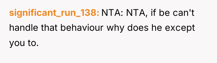 significant_run_138 NTA: NTA, if be can't handle that behaviour why...