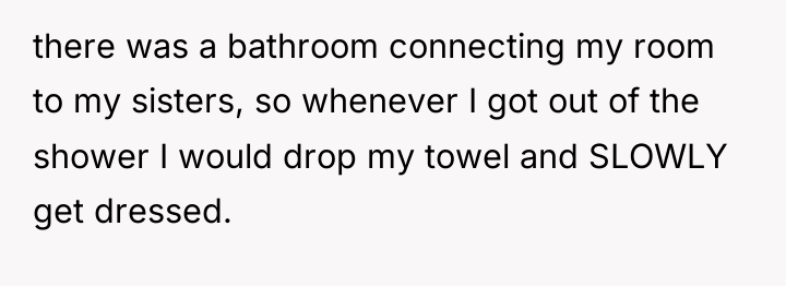 there was a bathroom connecting my room to my sisters,...
