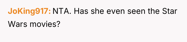 JoKing917 NTA. Has she even seen the Star Wars movies?