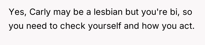 Yes, Carly may be a lesbian but you're bi, so...