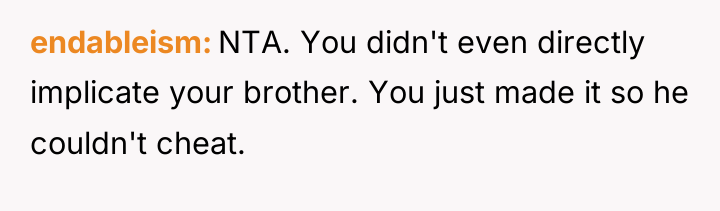 endableism NTA. You didn't even directly implicate your brother. You...