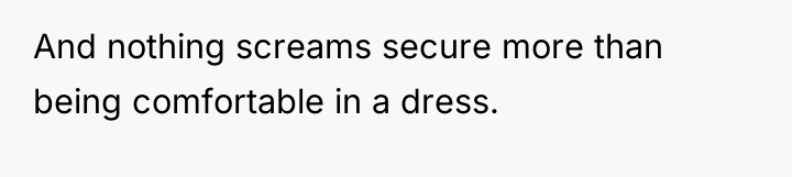 And nothing screams secure more than being comfortable in a...