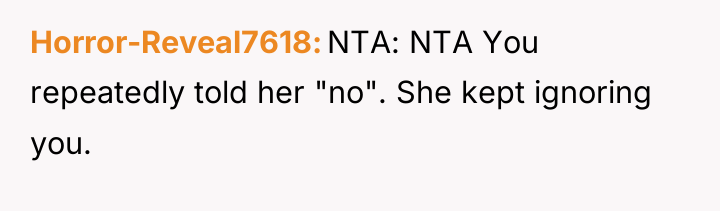 Horror-Reveal7618 NTA: NTA You repeatedly told her "no". She kept...