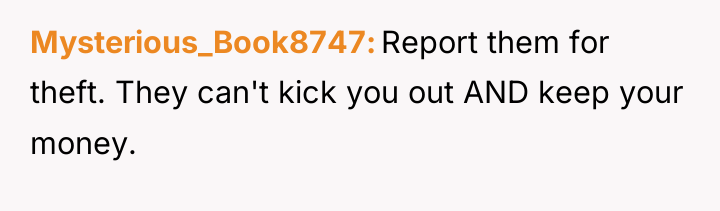 Mysterious_Book8747 Report them for theft. They can't kick you out...