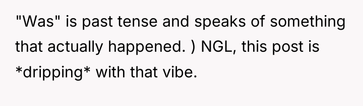 "Was" is past tense and speaks of something that actually...