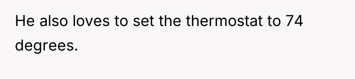 He also loves to set the thermostat to 74 degrees.