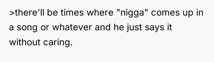 >there'll be times where "nigga" comes up in a song...