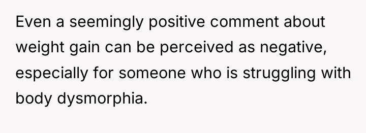 Even a seemingly positive comment about weight gain can be...