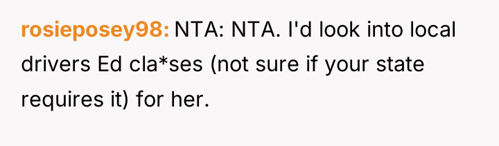 rosieposey98 NTA: NTA. I'd look into local drivers Ed cla*ses...