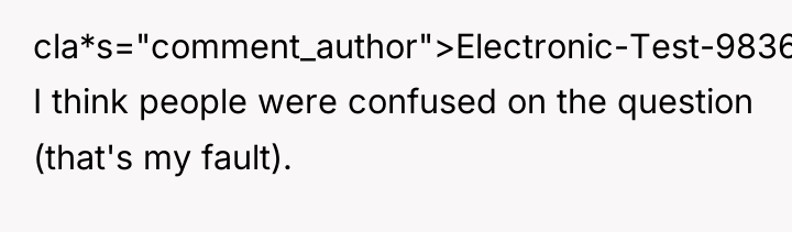 cla*s="comment_author">Electronic-Test-9836: I think people were confused on the question (that's...