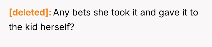 [deleted] Any bets she took it and gave it to...