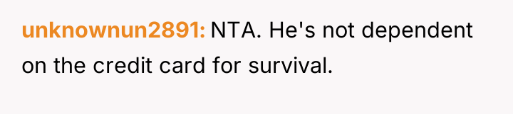 unknownun2891 NTA. He's not dependent on the credit card for...