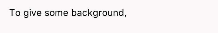 To give some background,