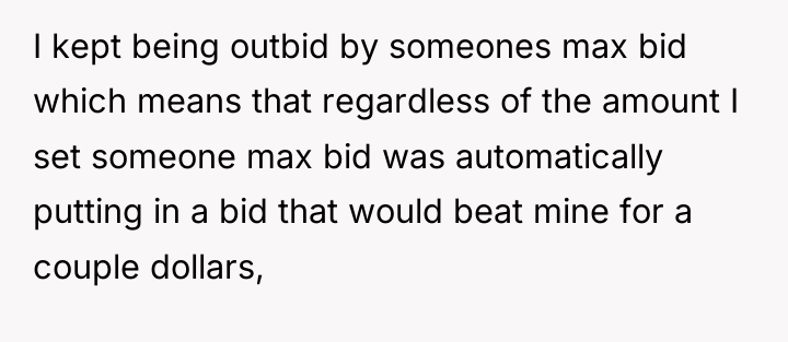 I kept being outbid by someones max bid which means...