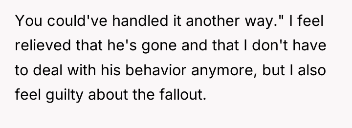 You could've handled it another way." I feel relieved that...