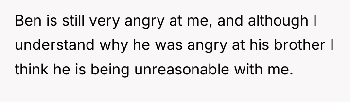 Ben is still very angry at me, and although I...