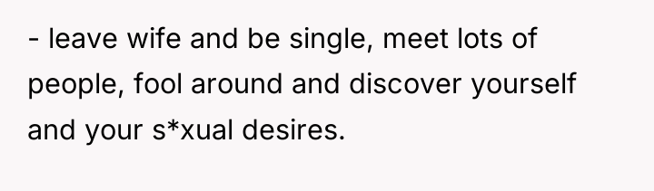 - leave wife and be single, meet lots of people,...