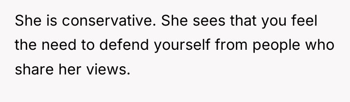 She is conservative. She sees that you feel the need...