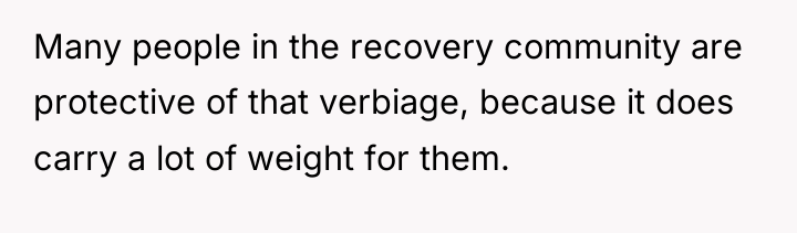 Many people in the recovery community are protective of that...
