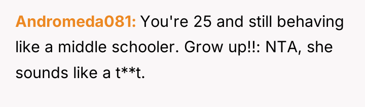 Andromeda081 You're 25 and still behaving like a middle schooler....