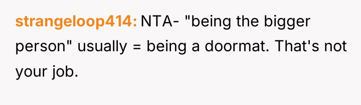 strangeloop414 NTA- "being the bigger person" usually = being a...