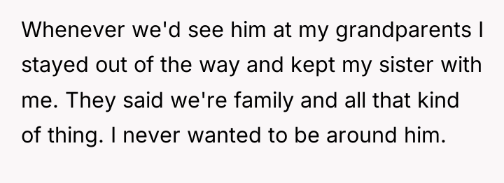 Whenever we'd see him at my grandparents I stayed out...