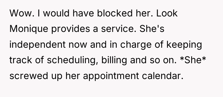Wow. I would have blocked her. Look Monique provides a...