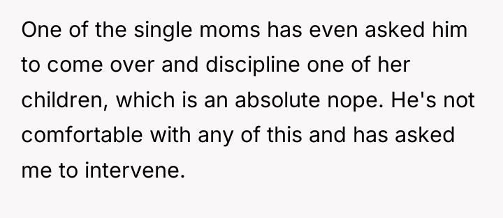 One of the single moms has even asked him to...